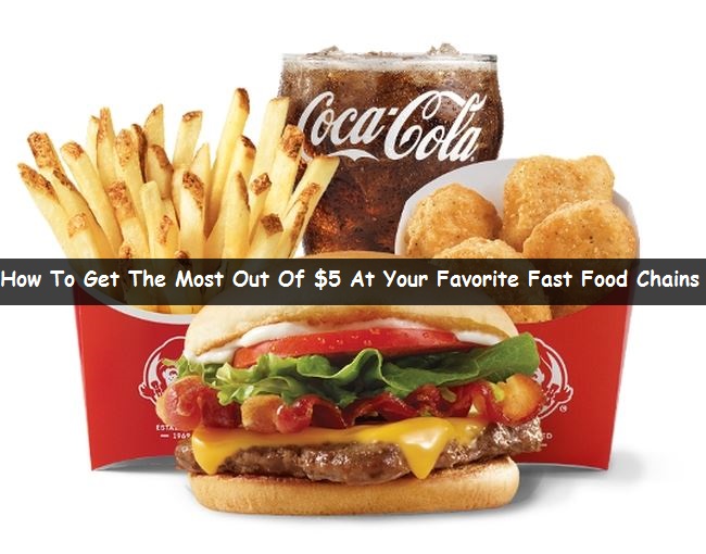 How To Get The Most Out Of $5 At Your Favorite Fast Food Chains