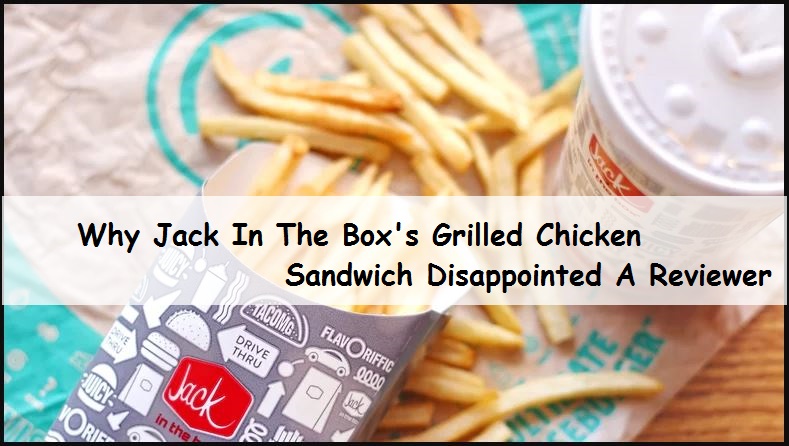 Why Jack In The Box's Grilled Chicken Sandwich Disappointed A Reviewer